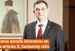 Temmuz ayında ihracatını en fazla artıran il, Gaziantep oldu