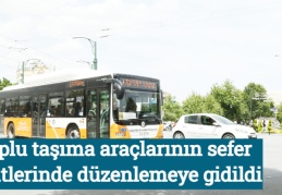 Toplu taşıma araçlarının sefer saatlerinde düzenlemeye gidildi