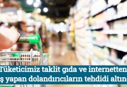 “Tüketicimiz taklit gıda ve internetten satış yapan dolandırıcıların tehdidi altında“