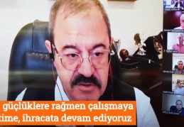 Tüm güçlüklere rağmen çalışmaya, üretime, ihracata devam ediyoruz