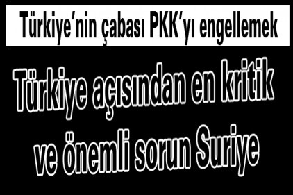 Türkiye açısından en kritik ve önemli sorun Suriye