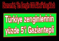 Türkiye zenginlerinin yüzde 5’i Gaziantepli