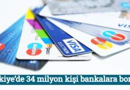 Türkiye’de 34 milyon kişi bankalara borçlu