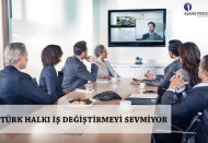 Türkiye’de çalışanlar iş değiştirmek istemiyor