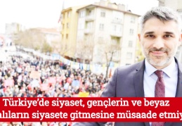 Türkiye’de siyaset, gençlerin ve beyaz yakalıların siyasete gitmesine müsaade etmiyor