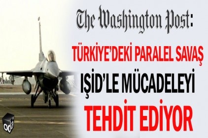 &#8220;Türkiye&#8217;deki paralel savaş, İslam Devletiyle mücadeleyi tehdit ediyor&#8221;