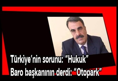 Türkiye’nin sorunu: “Hukuk” Baro başkanının derdi: “Otopark”