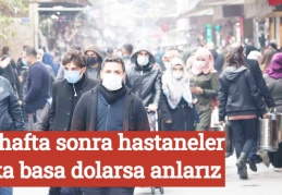 Üç hafta sonra hastaneler tıka basa dolarsa anlarız