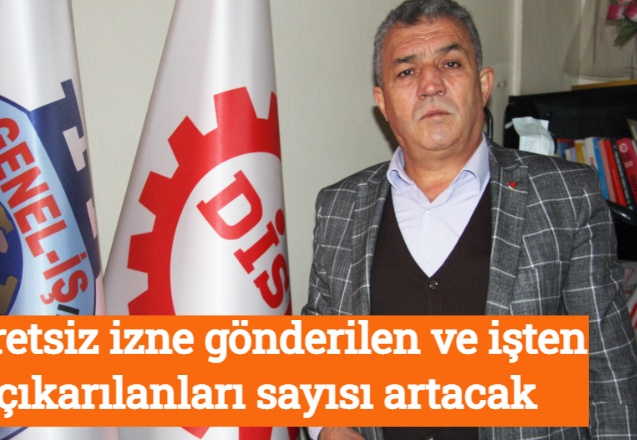 Ücretsiz izne gönderilen ve işten çıkarılanları sayısı artacak