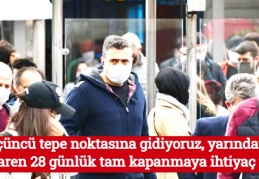 Üçüncü tepe noktasına gidiyoruz, yarından itibaren 28 günlük tam kapanmaya ihtiyaç var