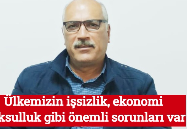 Ülkemizin işsizlik, ekonomi, yoksulluk gibi önemli sorunları var