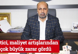 Üretici, maliyet artışlarından çok büyük zarar gördü