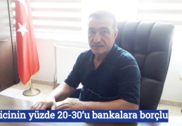 Üreticinin yüzde 20-30’u bankalara borçlu