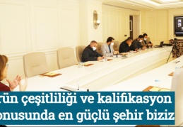 Ürün çeşitliliği ve kalifikasyon konusunda en güçlü şehir biziz