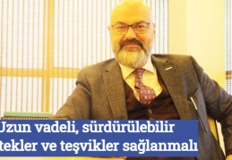 Uzun vadeli, sürdürülebilir destekler ve teşvikler sağlanmalı
