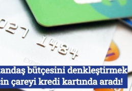 Vatandaş bütçesini denkleştirmek için çareyi kredi kartında aradı!