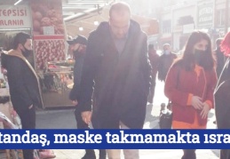 Vatandaş, maske takmamakta ısrarlı