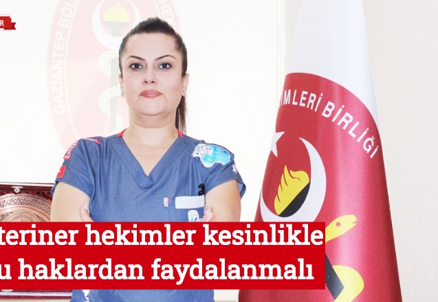 Veteriner hekimler kesinlikle bu haklardan faydalanmalı