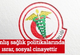 Yanlış sağlık politikalarında ısrar, sosyal cinayettir