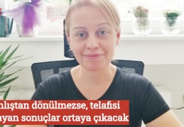 Yanlıştan dönülmezse, telafisi olmayan sonuçlar ortaya çıkacak