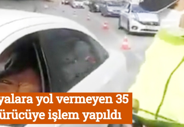 Yayalara yol vermeyen 35 sürücüye işlem yapıldı