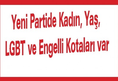 Yeni Partide Kadın, Yaş, LGBT ve Engelli Kotaları var