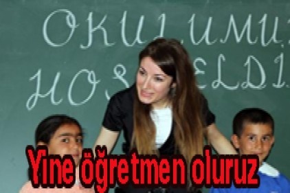 Yine öğretmen oluruz