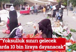 “Yoksulluk sınırı gelecek aylarda 10 bin liraya dayanacak”