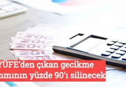 YÜFE'den çıkan gecikme zammının yüzde 90'ı silinecek