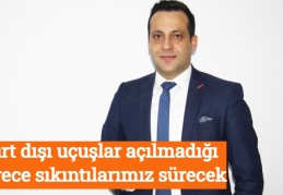 Yurt dışı uçuşlar açılmadığı sürece sıkıntılarımız sürecek