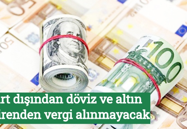 Yurt dışından döviz ve altın getirenden vergi alınmayacak
