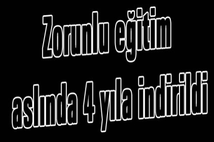 Zorunlu eğitim aslında 4 yıla indirildi